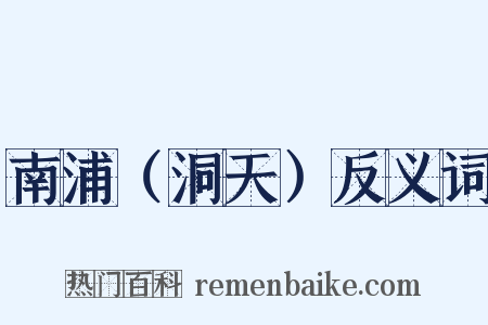 南浦（洞天）反义词是什么意思的图片